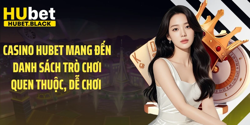 Casino HUBET mang đến danh sách trò chơi quen thuộc, dễ chơi 