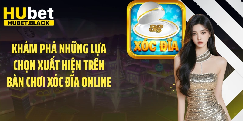 Khám phá những lựa chọn xuất hiện trên bàn chơi xóc đĩa online