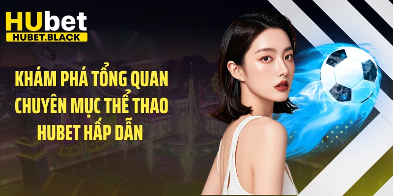 Khám phá tổng quan chuyên mục thể thao HUBET hấp dẫn
