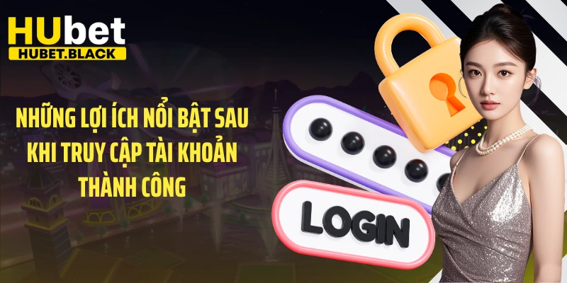 Những lợi ích nổi bật sau khi truy cập tài khoản thành công
