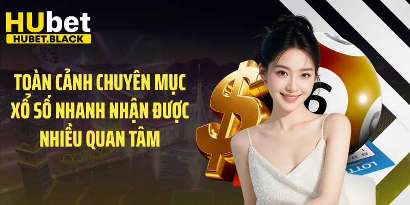 Toàn cảnh chuyên mục xổ số nhanh nhận được nhiều quan tâm